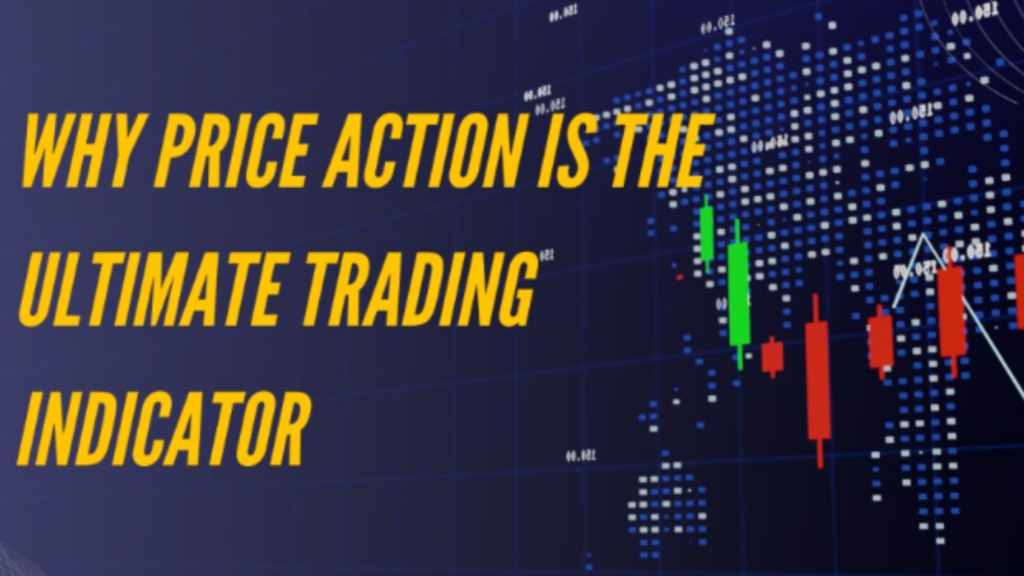 5 Compelling Reasons Why Price Action is the Ultimate Trading Indicator